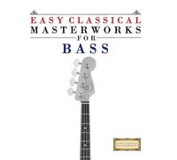 Easy Classical Masterworks for Bass: Music of Bach, Beethoven, Brahms, Handel, Haydn, Mozart, Schubert, Tchaikovsky, Vivaldi and Wagner