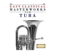 Easy Classical Masterworks for Tuba: Music of Bach, Beethoven, Brahms, Handel, Haydn, Mozart, Schubert, Tchaikovsky, Vivaldi and Wagner