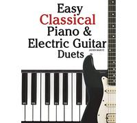Easy Classical Piano & Electric Guitar Duets: Featuring music of Mozart, Beethoven, Vivaldi, Handel and other composers. In Standard Notation and Tableture.