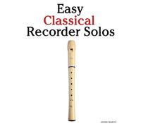 Easy Classical Recorder Solos: Featuring music of Bach, Mozart, Beethoven, Vivaldi and Other Composers
