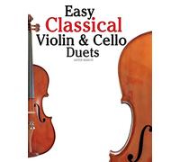Easy Classical Violin & Cello Duets: Featuring music of Bach, Mozart, Beethoven, Strauss and other composers.
