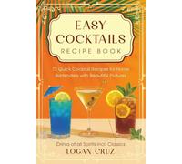 Easy Cocktails Recipe Book: 72 Quick Cocktail Repices for Home Bartenders with Beautiful Pictures | Drinks of all Spirits incl. Classics