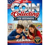 Easy Coin Collecting for Beginners: A Fun and Practical Guide for Kids and Young Collectors to Identify Coins, Discover History, and Start a Collection from Everyday Coins