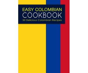 Easy Colombian Cookbook: 50 Delicious Colombian Recipes