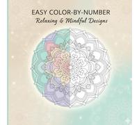 Easy Color-By-Number for Adults: A Calming Journey into Mindfulness and Stress Relief: Relax, unwind, and bring peace to your mind with 50+ simple ... by nature, mandalas, and peaceful patterns.