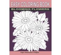 Easy Coloring Book - Blooming Flowers: Simple Floral Line Drawings for Coloring by Adults, the Elderly, Teens, and Beginners Colorists