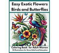 Easy Coloring Book for Adults : Women. Large Print : 50 Illustrations of Exotic Flowers, Birds, and Butterflies for Stress Relief and Relaxation. ... Adult Women for Stress Relief and Relaxation)