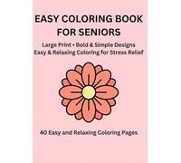 Easy Coloring Book for Seniors: Simple and Relaxing Flower Designs: Large Print • Bold & Simple Floral Designs • Stress Relief and Relaxation for Beginners