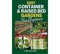 Easy Container & Raised Bed Gardens For Beginners: Grow Delicious Fresh Food Anywhere