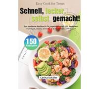 Easy Cook for Teens - Schnell, lecker, selbst gemacht!: Das moderne Kochbuch für Jugendliche mit 150 Rezepten: Frühstück, Bowls, Streetfood & Meal Prep leicht erklärt
