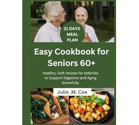 Easy Cookbook for Seniors 60+: Healthy, Soft recipes for elderlies to Support Digestion and Aging Gracefully