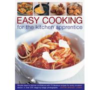 Easy Cooking for the Kitchen Apprentice: Simple Steps to Kitchen Confidence With 75 Fabulous Recipes for Every Occasion, Show in More Than 275 Stage-by Stage Photographs