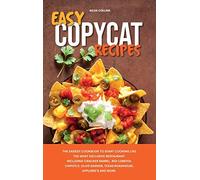Easy Copycat Recipes: The Easiest Cookbook to Start Cooking Like the Most Exclusive Restaurant. Including Cracker Barrel, Red Lobster, Chipotle, Olive Garden, Texas Roadhouse, Applebee's and More.