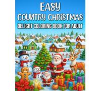 Easy Country Christmas Delight Coloring Book for Adults: Simple and Joyful Holiday Scenes, Cozy Farmhouse Designs, and Rustic Winter Charm for Relaxation and Festive Fun