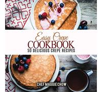 Easy Crepe Cookbook: 50 Delicious Crepe Recipes