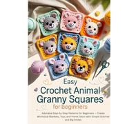 Easy Crochet Animal Granny Squares for Beginners: Adorable Step-by-Step Patterns for Beginners - Create Whimsical Blankets, Toys, and Home Décor with Simple Stitches and Big Smiles