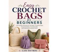 Easy Crochet Bags for Beginners: Learn Simple Techniques for Tote Bags, Crossbody Styles, Drawstring Styles, Strong Handles, and Professional-Looking Finishes