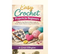 Easy Crochet Projects for Beginners: A Step-by-Step Black & White Guide with Simple, Modern Patterns Using US & UK Terms