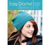 Easy Crochet Weekend: 30 Quick Projects to Make and Wear
