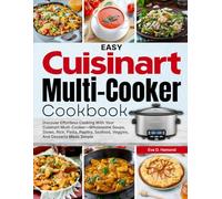 Easy Cuisinart Multi-Cooker Cookbook: Discover Effortless Cooking With Your Cuisinart Multi-cooker-Wholesome Soups, Stews, Rice, Pasta, Poultry, Seafood, Veggies, And Desserts Made Simple