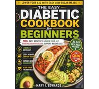 Easy Diabetic Cookbook for Beginners: Lower your A1C with 90+ easy, delicious, and Beginner friendly recipes for healthy blood sugar control, weight management and everyday wellness.