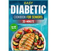 Easy Diabetic Cookbook for Seniors: 30-Minute Low-Carb, Low-Sugar Recipes for Type 2 Diabetes & Prediabetes with 30-Day Meal Plan