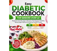 Easy Diabetic Cookbook for Seniors over 60: Beginner-Friendly Type 2 Recipes That Support Healthy Blood Sugar Without Giving Up Comfort Foods, with Weekly Meal Plans & Grocery Lists