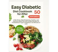 Easy Diabetic Diet Cookbook for After 50: A No-Stress, Mouthwatering, Healthy, and Delicious Meal Plan with Simple Recipes for Prediabetes & Type 2 Diabetes in 30 Minutes or Less
