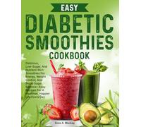 Easy Diabetic Smoothies Cookbook: Delicious, Low-Sugar, And Nutrient-Rich Smoothies For Energy, Weight Control, And Blood Sugar Balance-Easy Recipes For A Healthier, Happier Life Every Day