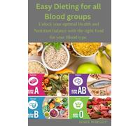 Easy Dieting for all Blood groups: Unlock your optimal Health and Nutritional balance with the right food for your Blood type