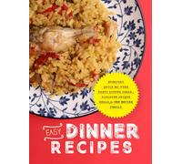 Easy Dinner Recipes: Everyday Quick No-Fuss Tasty Supper Ideas; Discover Unique Meals for the Entire Family (Healthy Meals for Dinner)
