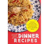 Easy Dinner Recipes: Everyday Quick No-Fuss Tasty Supper Ideas; Discover Unique Meals for the Entire Family (Healthy Meals for Dinner)