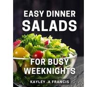 Easy Dinner Salads For Busy Weeknights: Delightful & Nourishing Salad Recipes - Quick & Simple Dishes for Hectic Schedules Ideal for Gifting