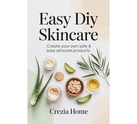 Easy DIY Skincare: Create Your Own Safe & Easy Skincare Products