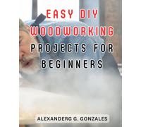 Easy DIY Woodworking Projects for Beginners: Easy-to-Follow Woodworking Plans & Ideas for Beginners | Expertly Crafted Interior & Exterior Projects Made Simple