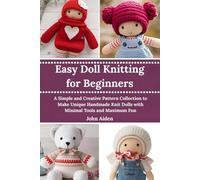 Easy Doll Knitting for Beginners: A Simple and Creative Pattern Collection to Make Unique Handmade Knit Dolls with Minimal Tools and Maximum Fun