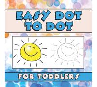 Easy Dot to Dot for Toddlers: Connect the Dots and Color the Picture, Improve Drawing and Manual Skills for Preschool and Kindergarten