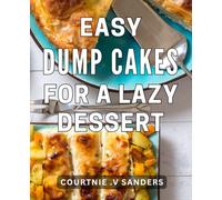 Easy Dump Cakes For A Lazy Dessert: Effortless Dessert Delights: Perfect Gift for Busy Bakers.