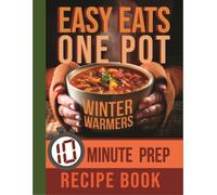 Easy Eats One Pot Winter Warmers: 10 Minute Prep Recipe Book