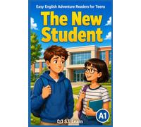 Easy English Adventure Readers for Teens Book 1 The New Student A1 Level Graded Reader for Beginners: 10 Short Chapters with Glossary and Comprehension Questions to Learn English Fast