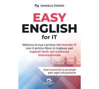 EASY ENGLISH FOR IT: Sblocca la tua carriera nel mondo IT con il primo libro in inglese per esperti tech nel contesto internazionale