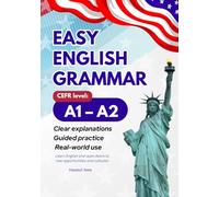 Easy English Grammar A1-A2: Clear Explanations, Guided Practice, and Real-World Use for Beginner and Elementary Learners of English
