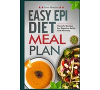 EASY EPI DIET MEAL PLAN: Flavorful Recipes for Digestive Relief and Harmony