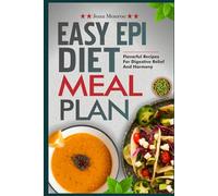 EASY EPI DIET MEAL PLAN: Flavorful Recipes for Digestive Relief and Harmony