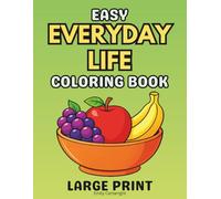 Easy Everyday Life Coloring Book: Simple Daily Objects and Activities, A Large Print Dementia Coloring Book for Seniors, Alzheimer’s Patients, and Memory Care