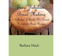 Easy, Fabulous Bread Making: A collection of quick, no-knead, homemade bread recipes
