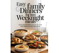 Easy Family Dinners for Busy Weeknight Meals: Quick, flavorful dishes anyone can cook with simple everyday ingredients
