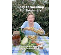 Easy Fermenting For Beginners: How To Become A Fermentalist (Fresher Bites)