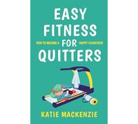 Easy Fitness for Quitters: How to Become a Happy Exerciser