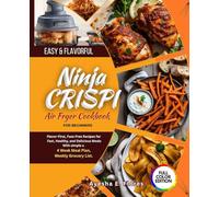 Easy & Flavorful Ninja CRISPI Air Fryer Cookbook for Beginners: Flavor-First, Fuss-Free Recipes for Fast, Healthy, and Delicious Meals With simple a 4 Week Meal Plan,Weekly Grocery List.